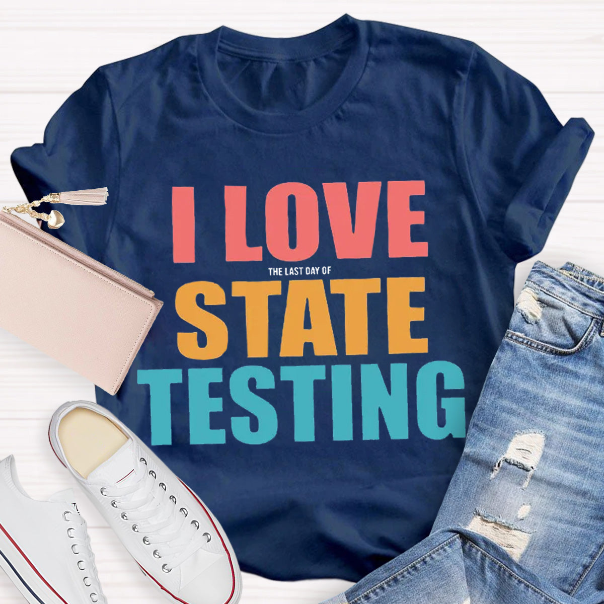 I Love The Last Day Of State Testing Teacher T-Shirt