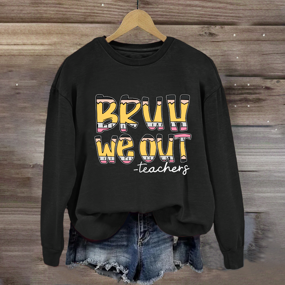Bruh We Out Teachers Sweatshirt