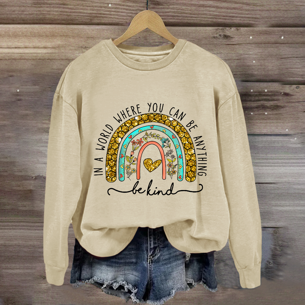 In A World Where You Can Be Anything Be Kind Floral Rainbow Sweatshirt