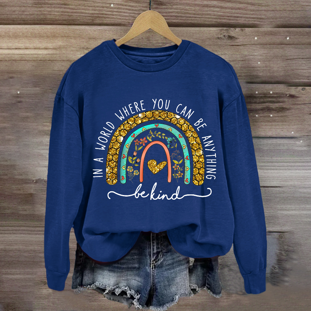 In A World Where You Can Be Anything Be Kind Floral Rainbow Sweatshirt