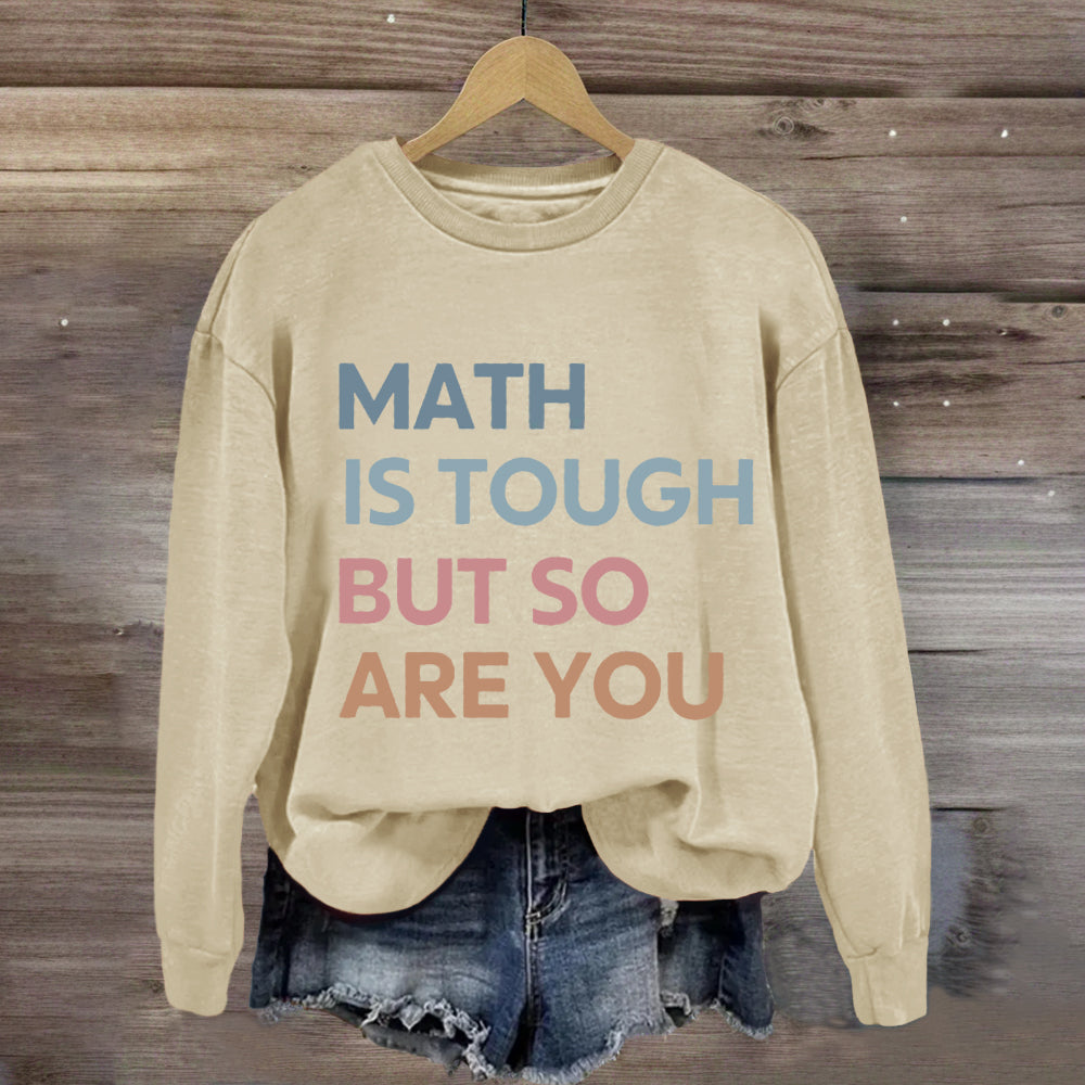 Math Is Tough But So Are You Sweatshirt