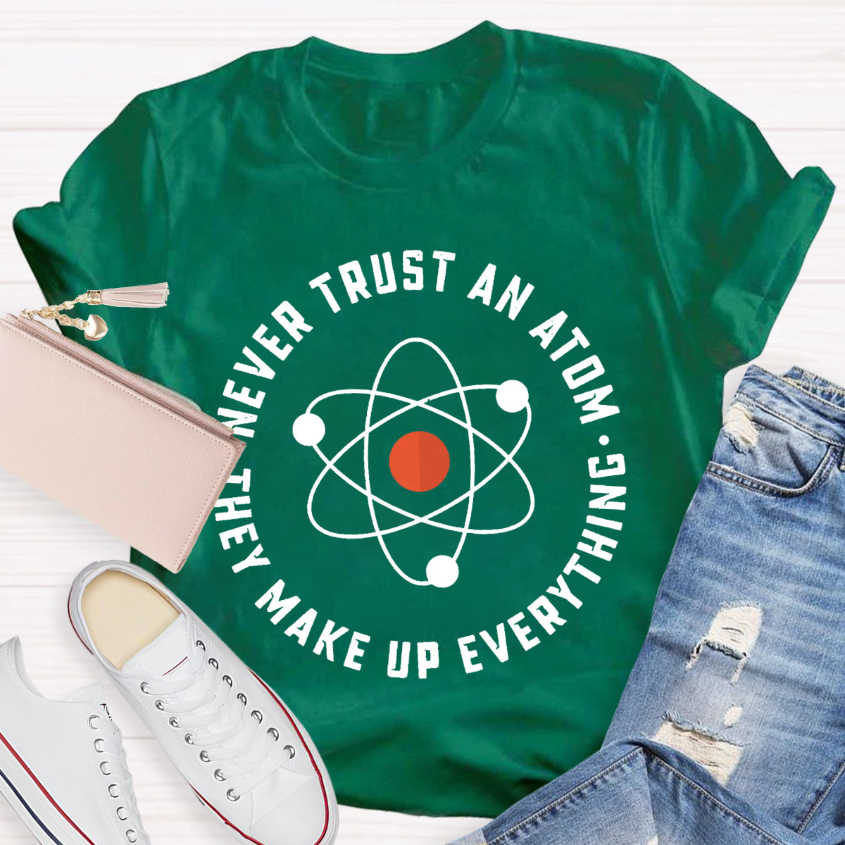 Never Trust An Atom They Make Up Everything Teacher T-Shirt