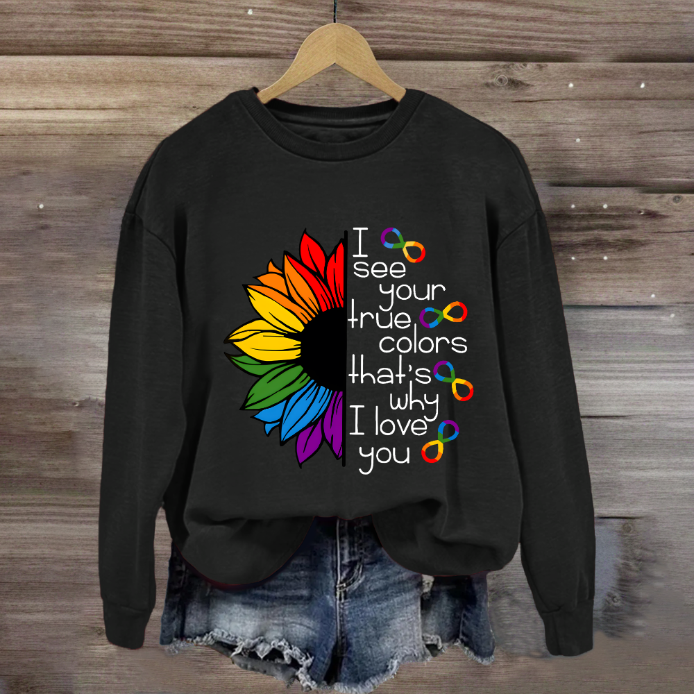 I See Your True Colors That's Why I Love You Colorful Sunflower Sweatshirt