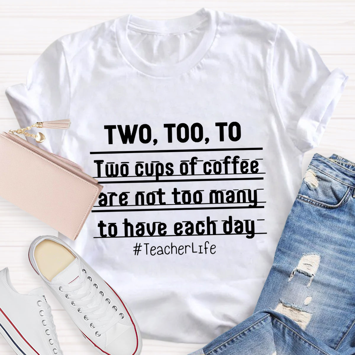 Two Too To Two Cups Of Coffee Are Not Too Many To Have Each Day Teacherlife T-Shirt