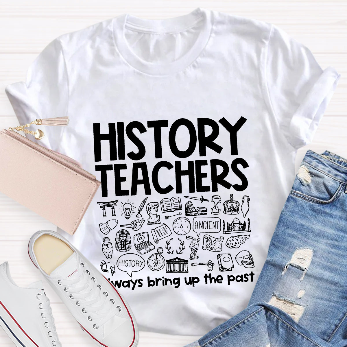 History Teacher Always Bring Up The Past Teacher T-Shirt