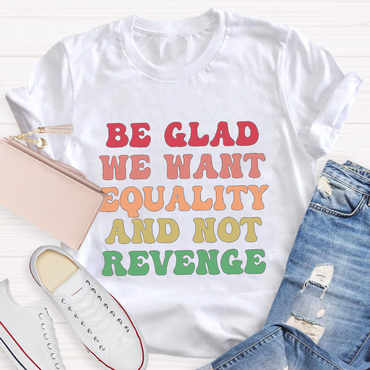 Be Glad We Want Equality And Not Revenge Women's Rights T-Shirt