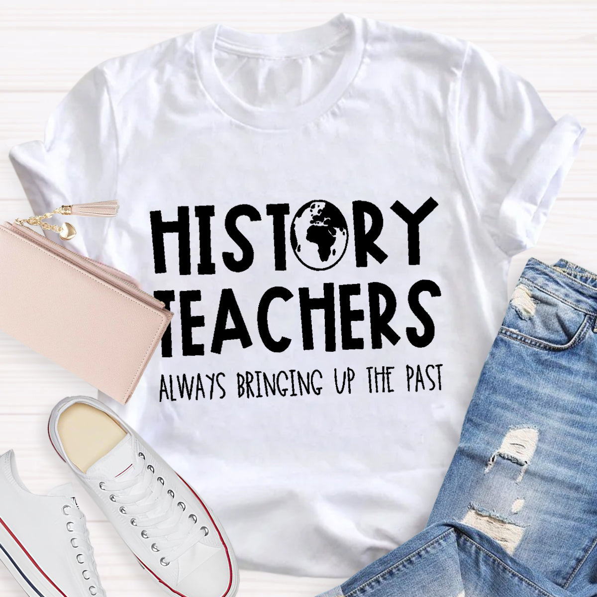 History Teachers Always Bringing Up The Past Teacher T-Shirt