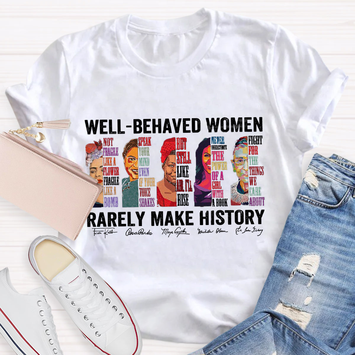 Well Behaved Women Rarely Make History T-Shirt