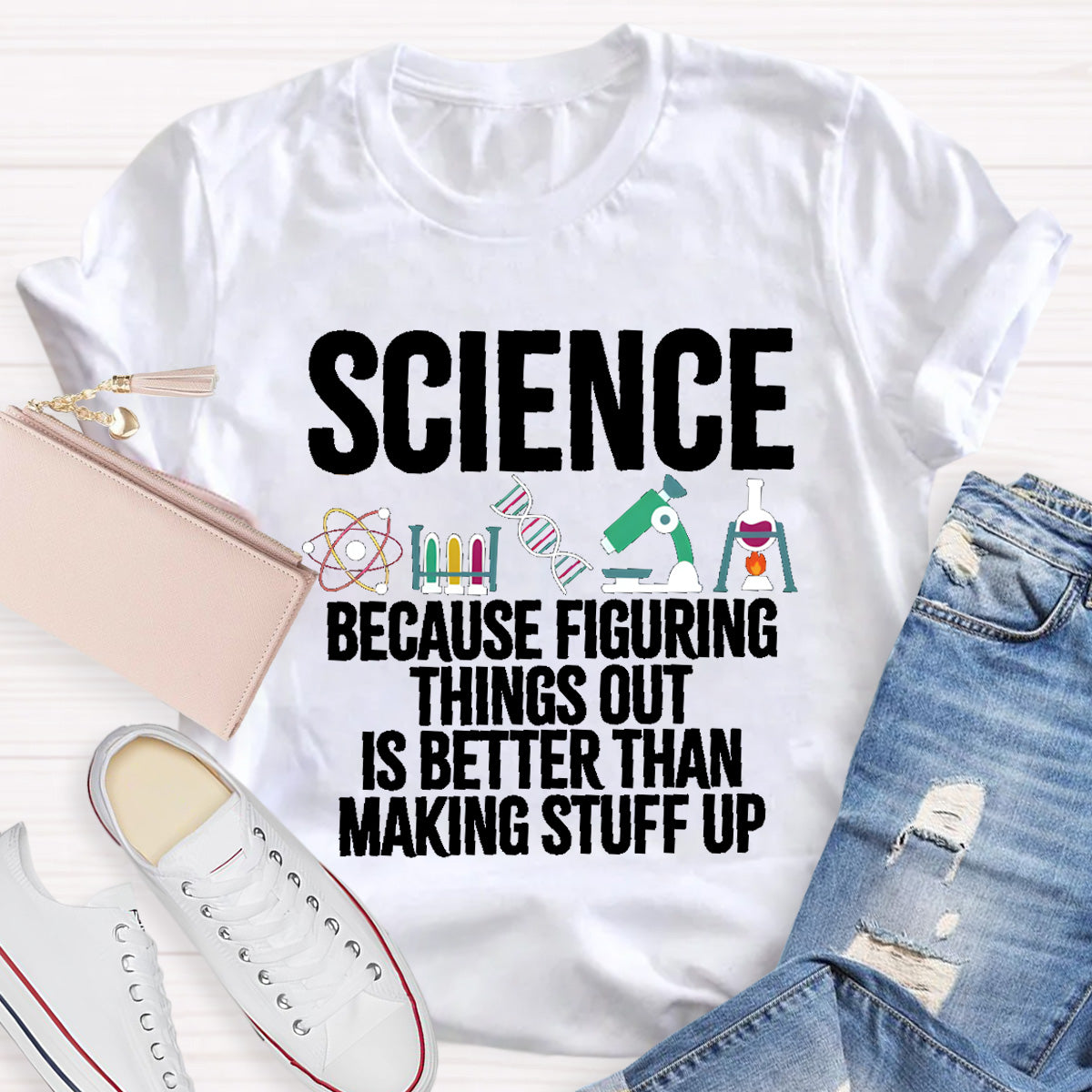 Science Because Figuring Things Out Is Better Than Making Stuff Up T-Shirt