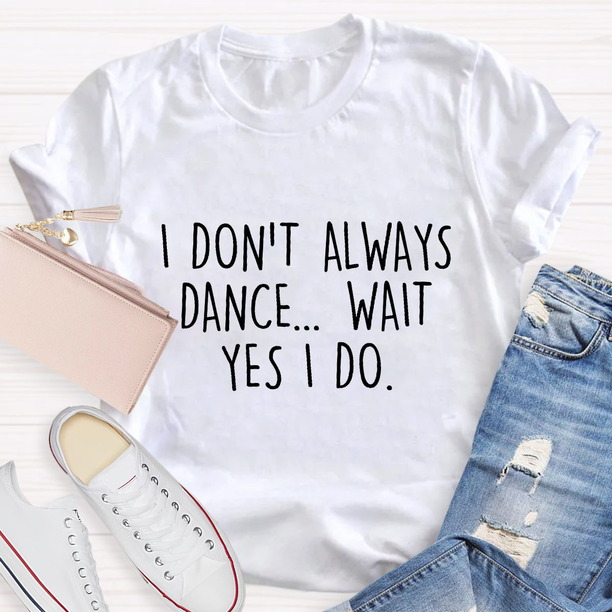 I Don’t Always Dance Wait Yes I Do Teacher T-Shirt