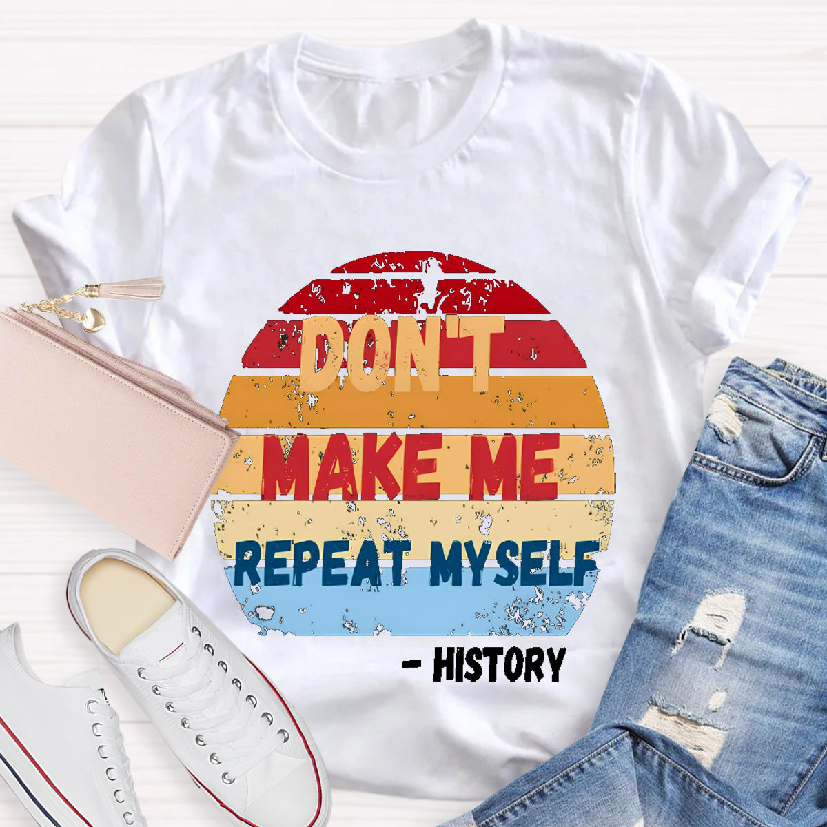 Don't Make Me Repeat Myself History Teacher T-Shirt