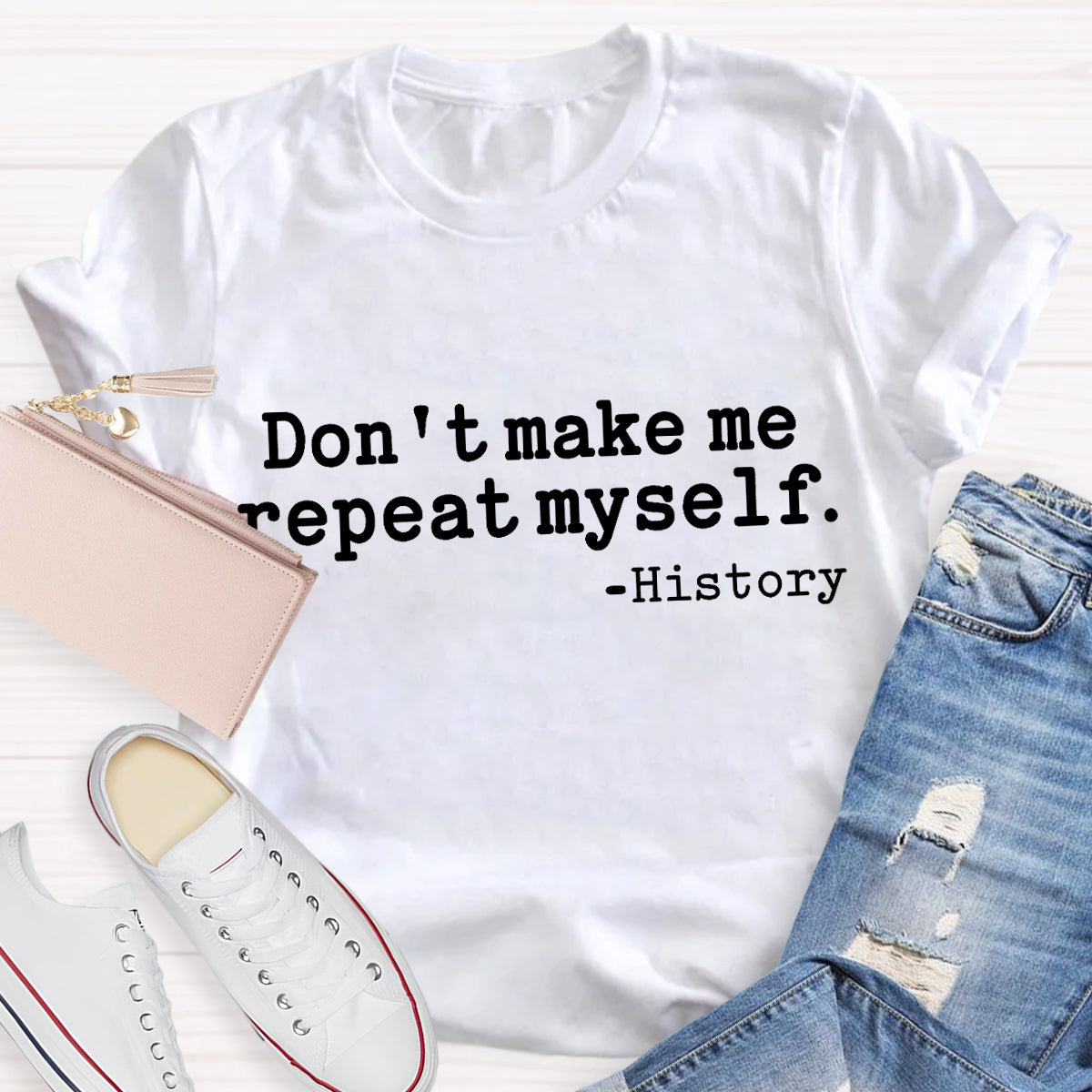 Don't Make Me Repeat Myself History Teacher T-Shirt