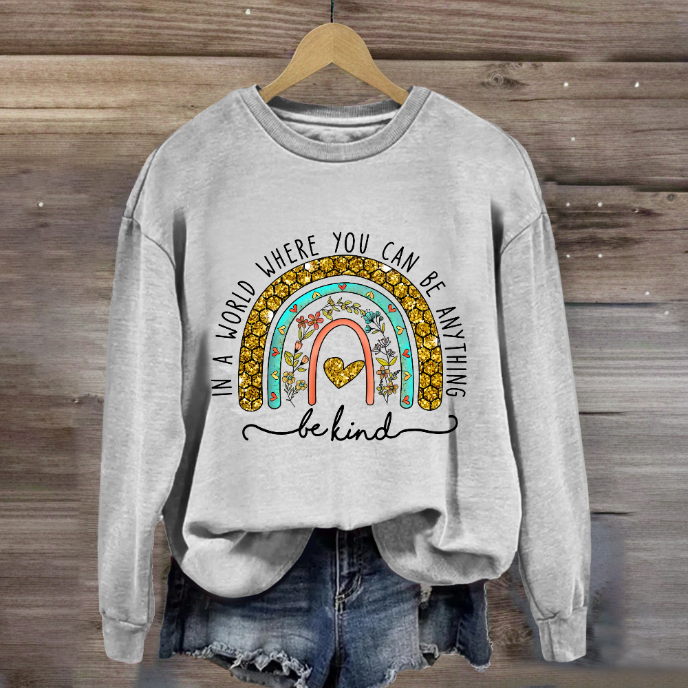 In A World Where You Can Be Anything Be Kind Floral Rainbow Sweatshirt