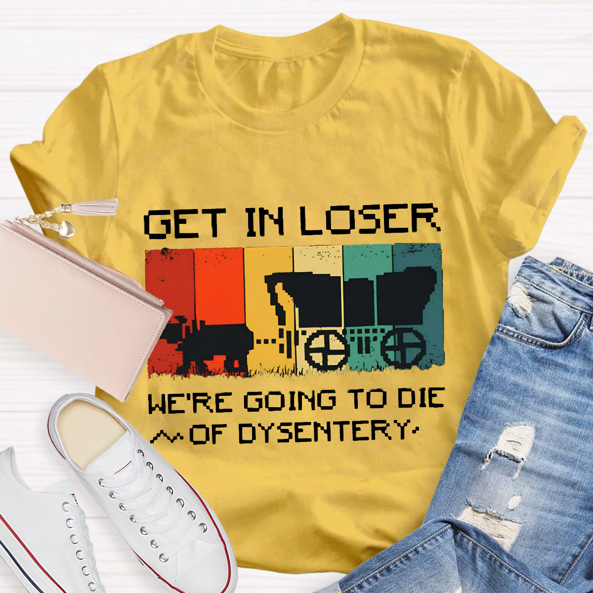 Get In Loser We're Going To Die Of Dysentery T-Shirt