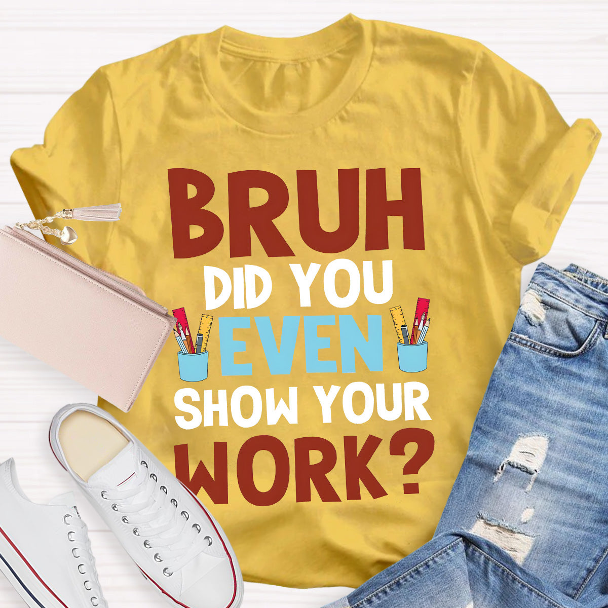 Bruh Did You Show Your Work Teacher T-Shirt