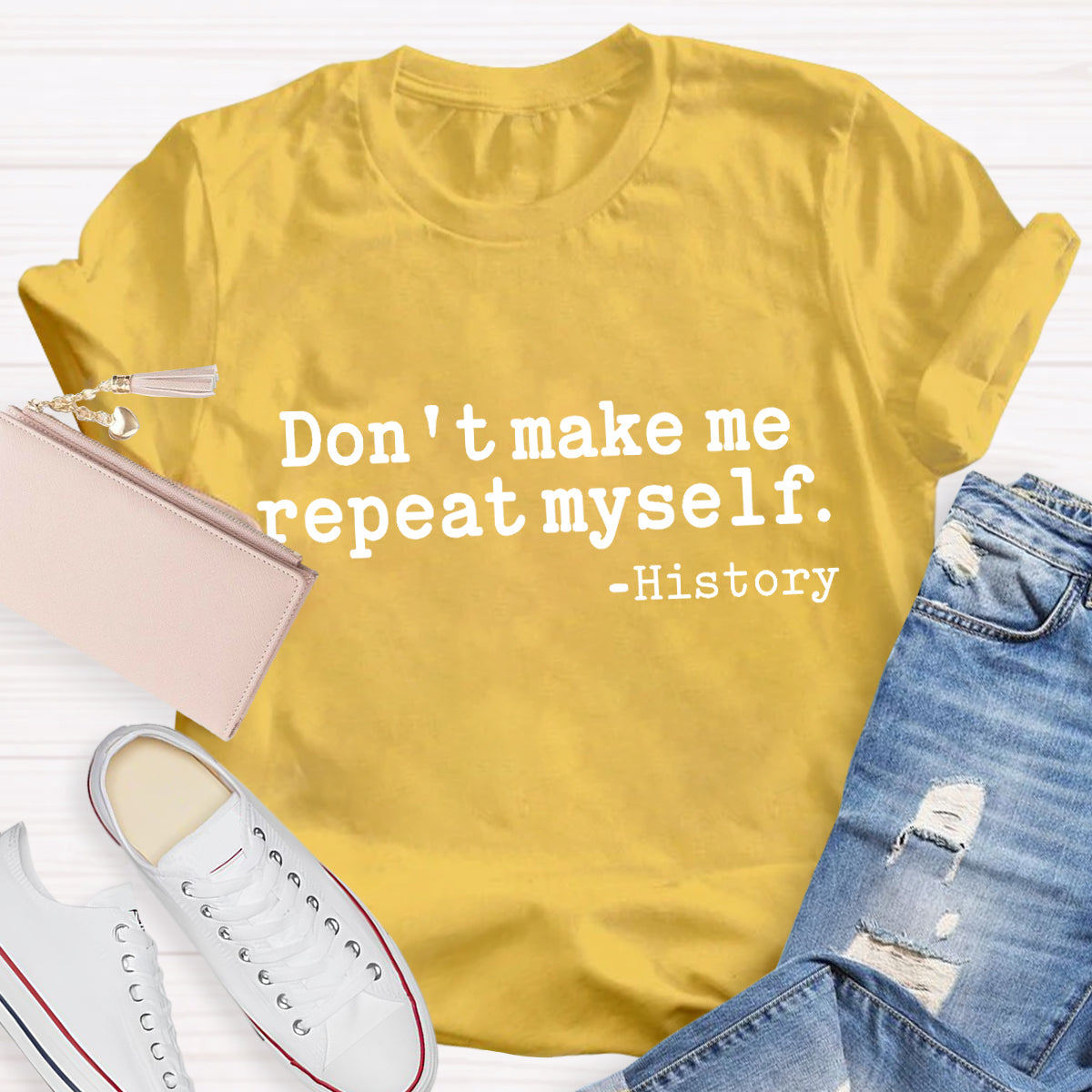 Don't Make Me Repeat Myself History Teacher T-Shirt