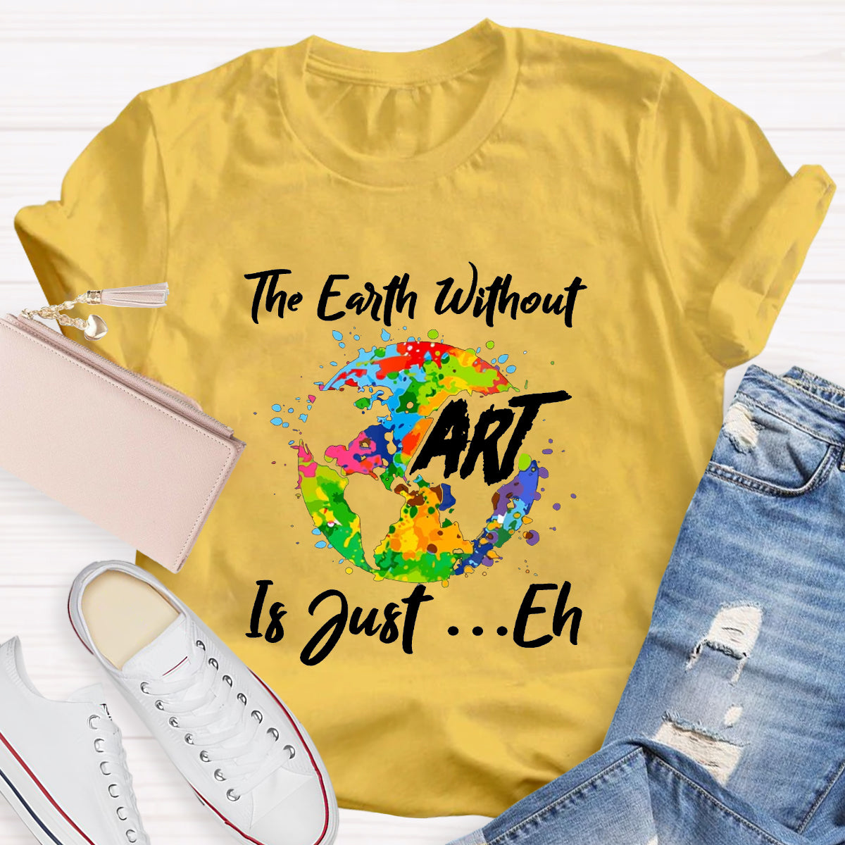 The Earth Without Art Is Just Eh Art Teacher T-Shirt