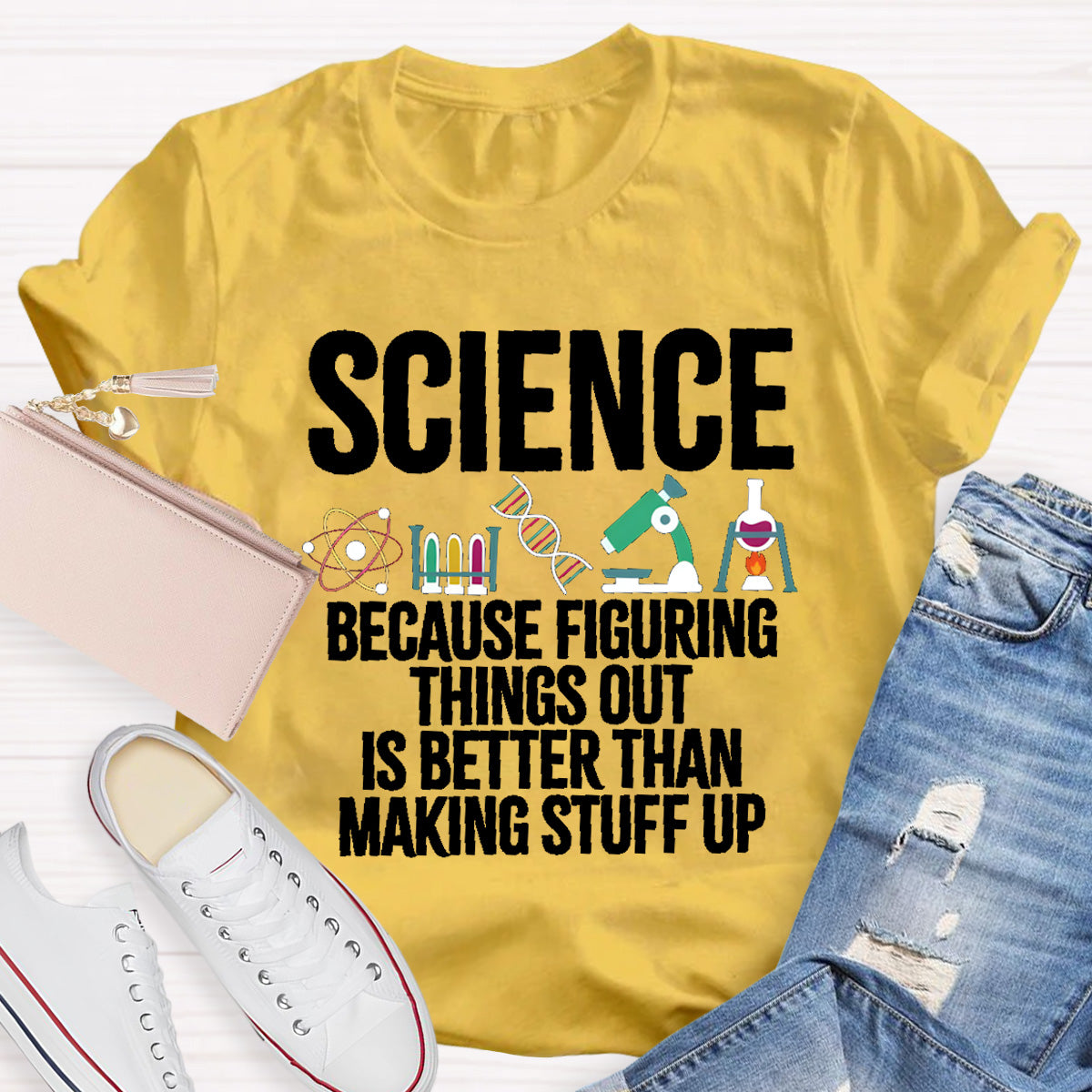 Science Because Figuring Things Out Is Better Than Making Stuff Up T-Shirt