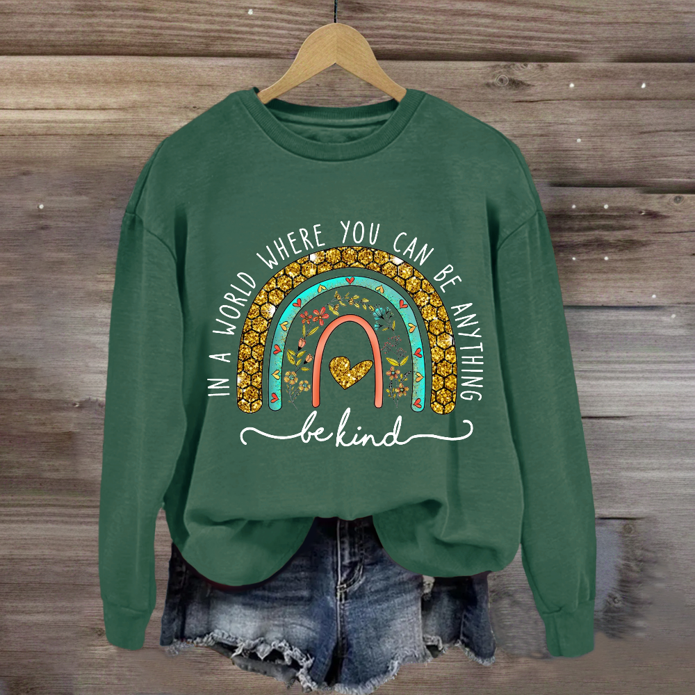 In A World Where You Can Be Anything Be Kind Floral Rainbow Sweatshirt