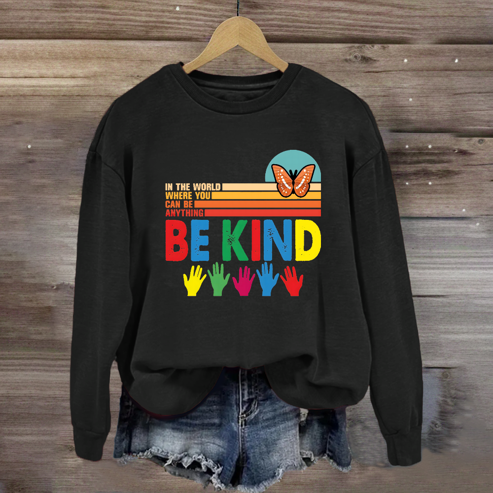 In A World Where You Can Be Anything Be Kind Butterfyl Sweatshirt