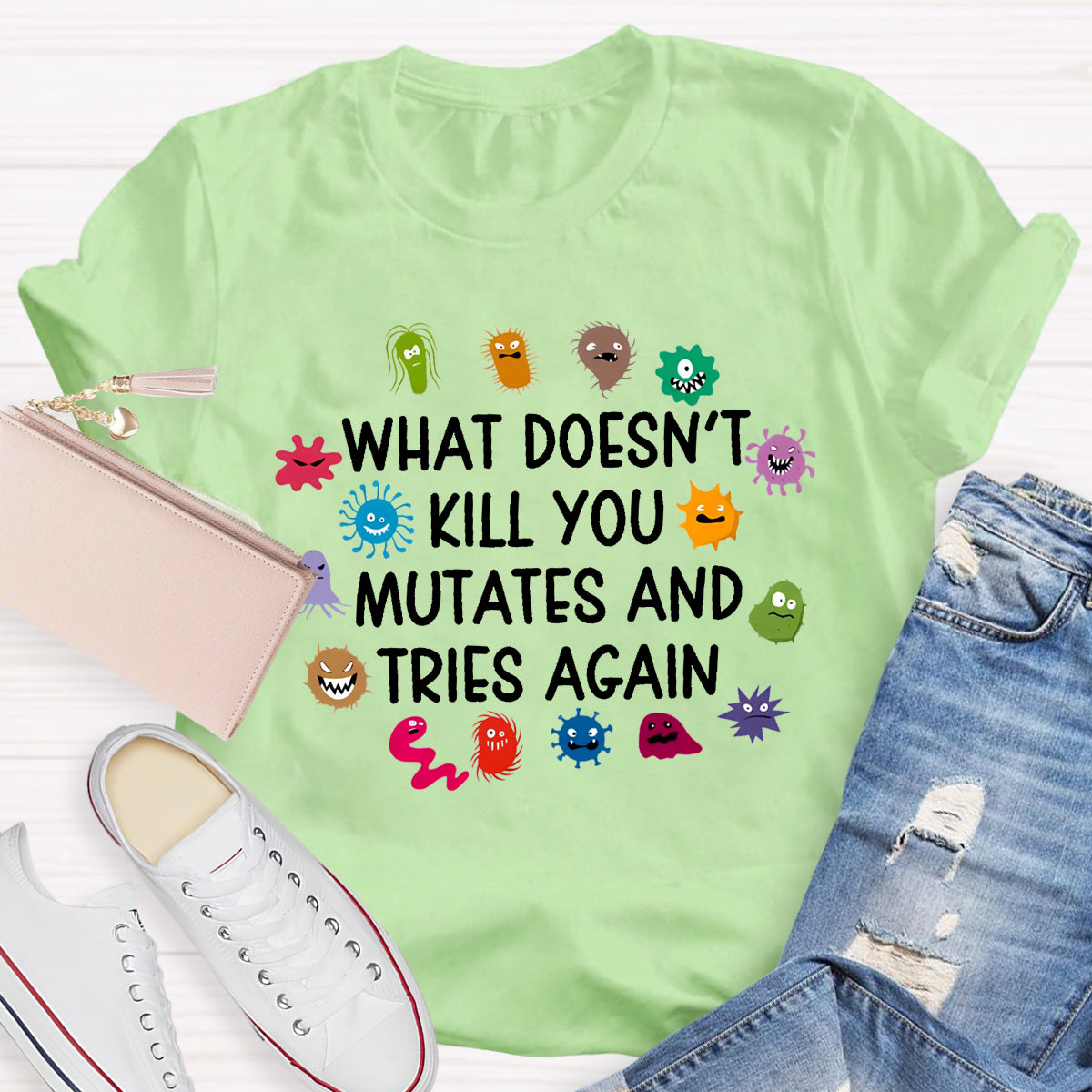 What Doesn't Kill You Mutates And Tries Again Science T-Shirt