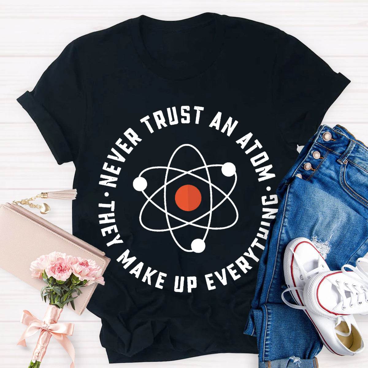 Never Trust An Atom They Make Up Everything Teacher T-Shirt
