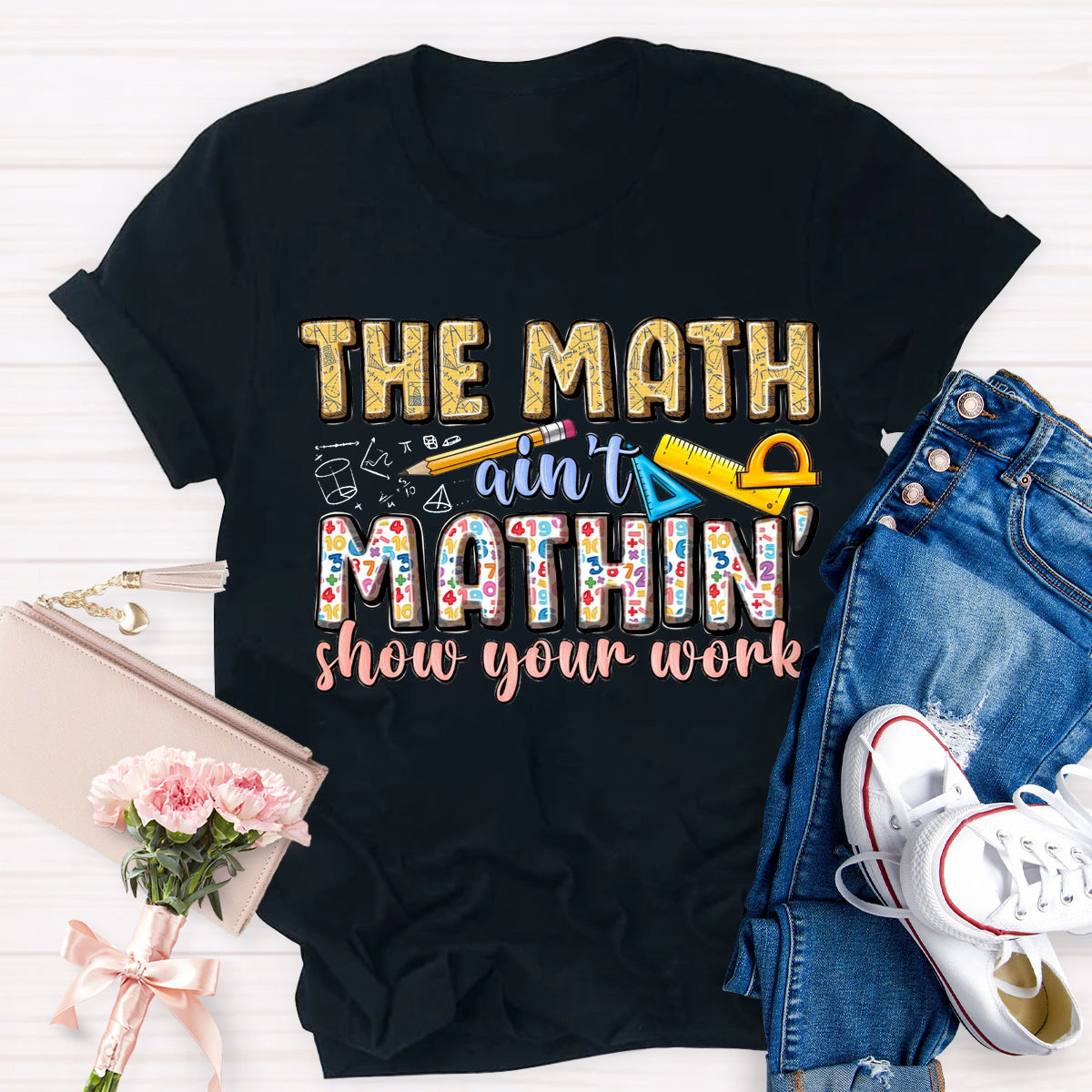 The Math Are't' Mathin Show Your Work Teacher T-Shirt