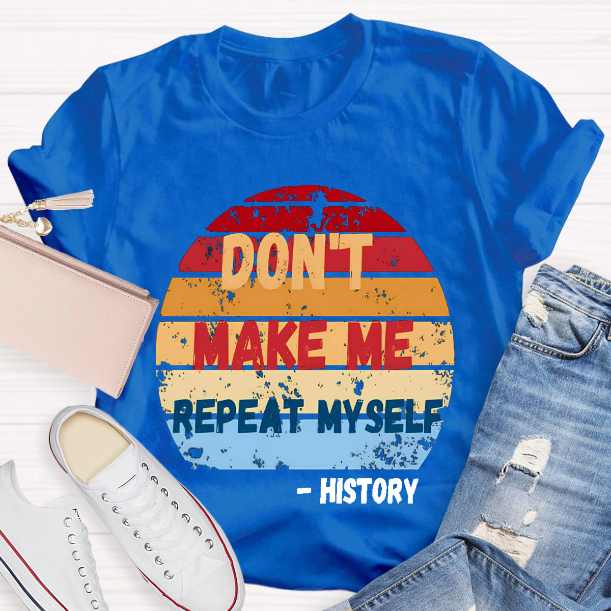 Don't Make Me Repeat Myself History Teacher T-Shirt
