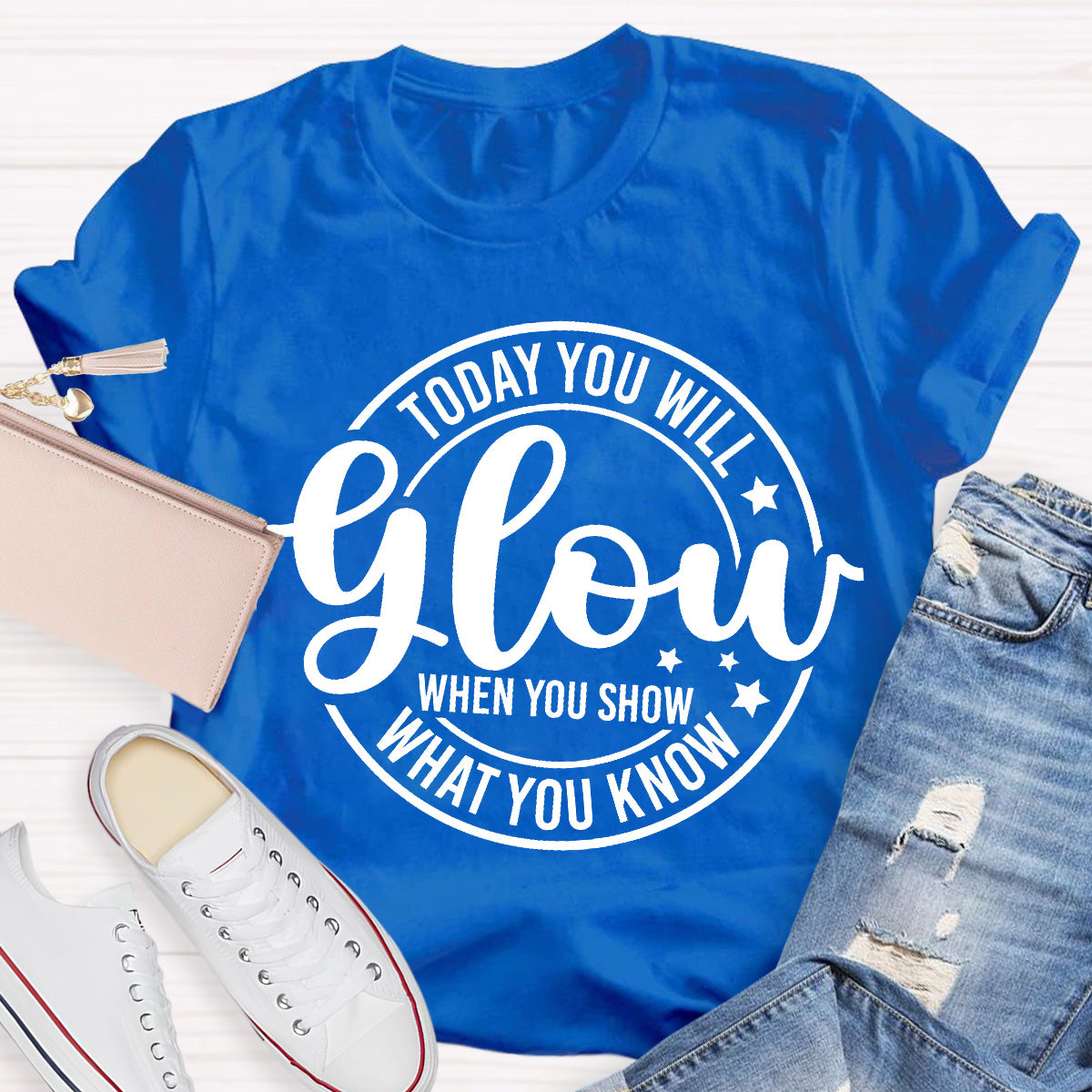Today You Will Glow Teacher T-Shirt