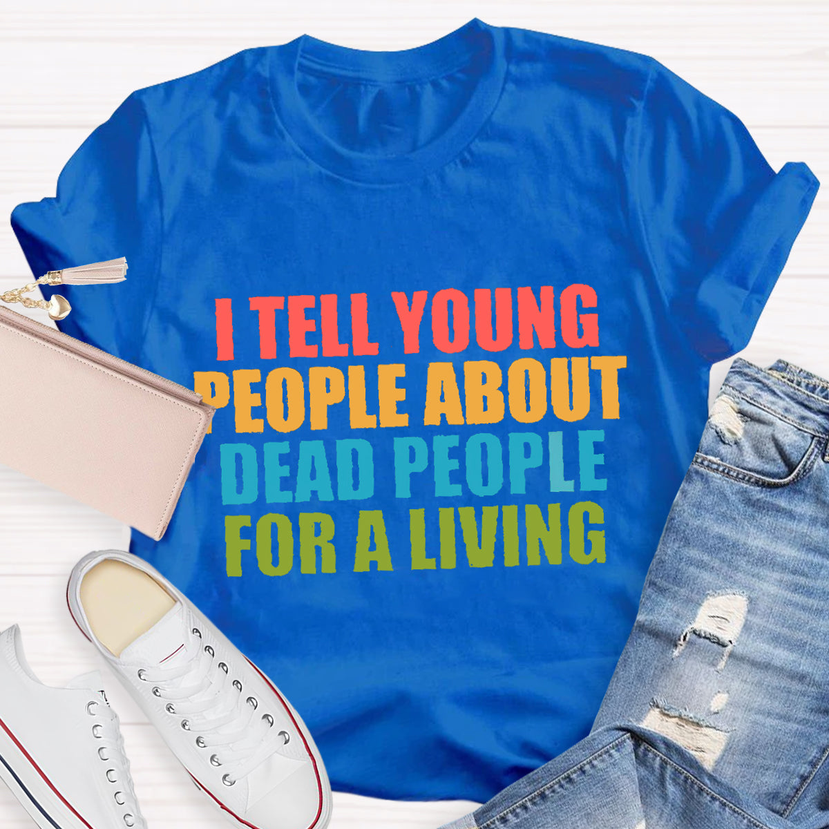 I Tell Young People About Dead People For A Living Teacher T-Shirt