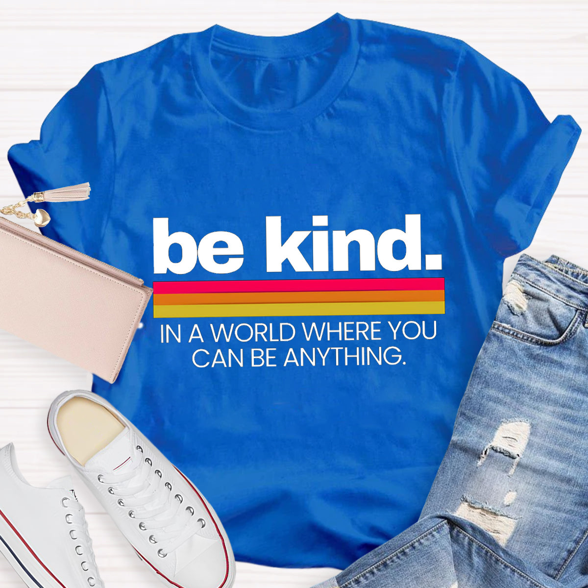 Be Kind In A World Where You Can Be Anything T-Shirt