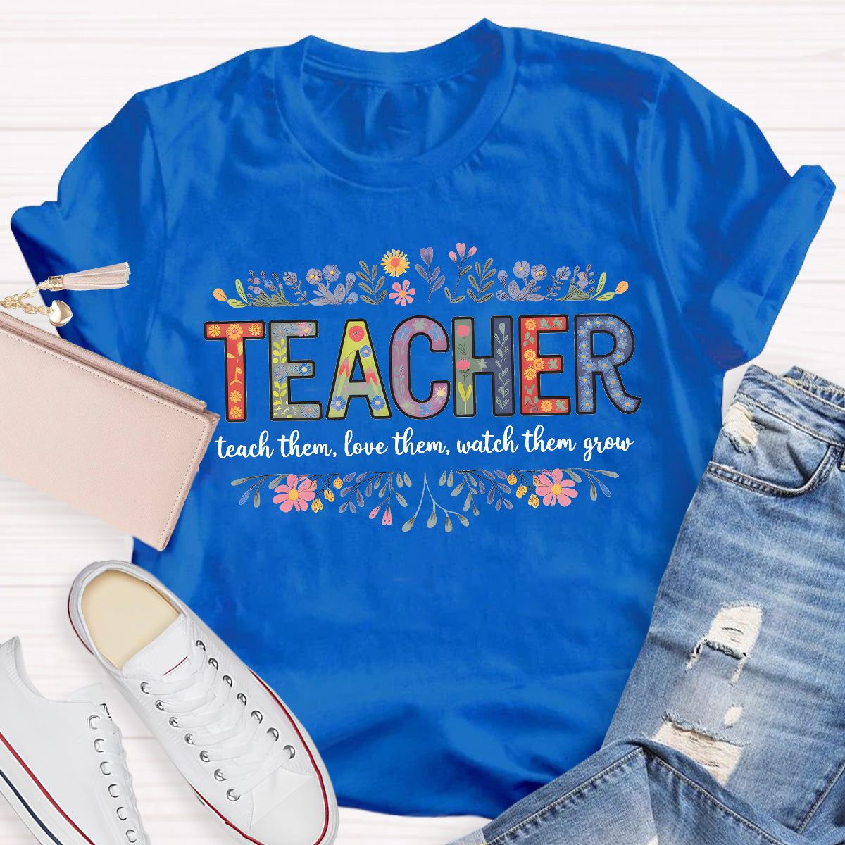Teach Them Love Them Watch Them Grow Teacher T-Shirt