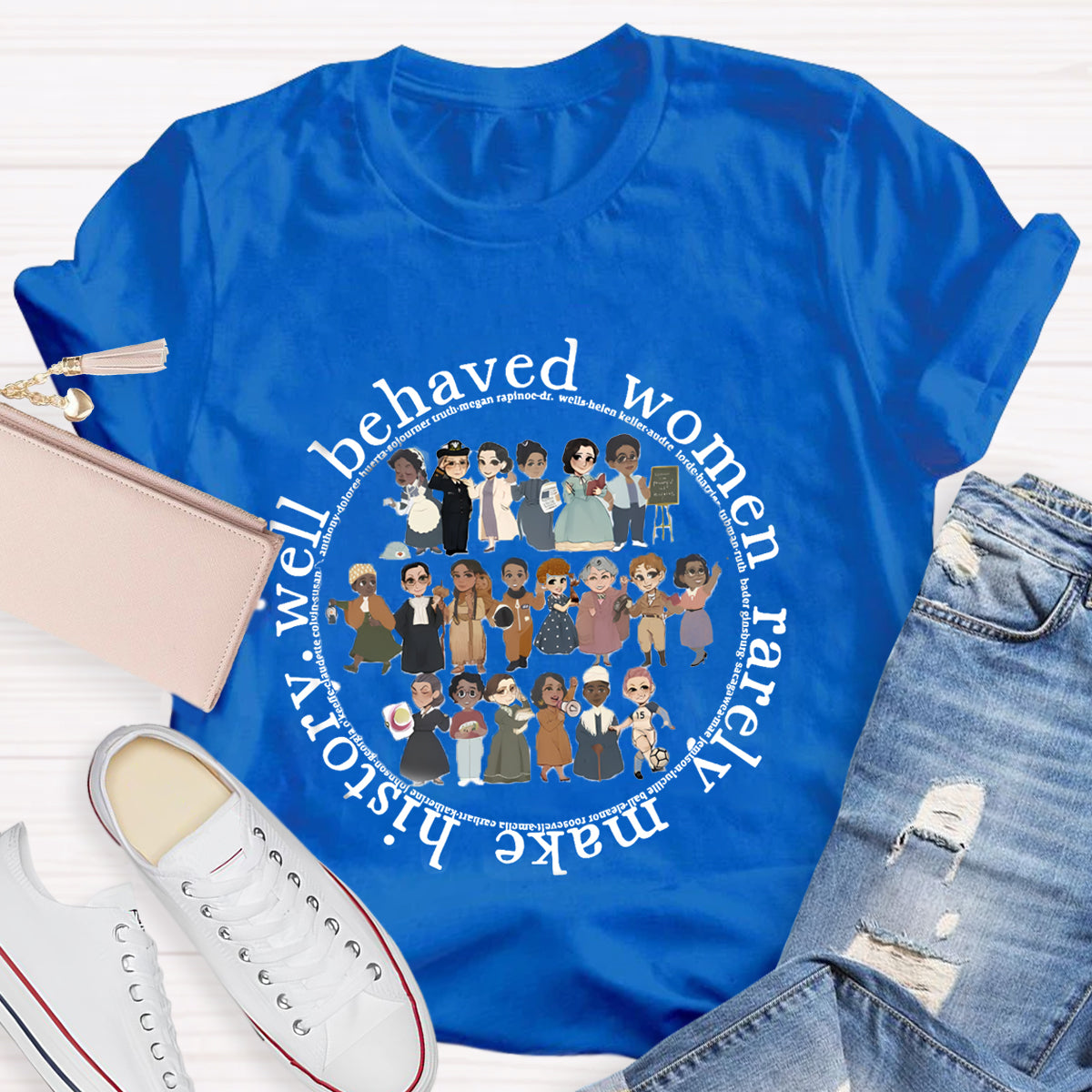 Well Behaved Women Rarely Make History T-Shirt