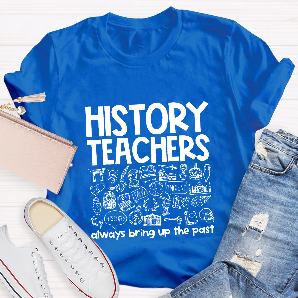 History Teacher Always Bring Up The Past Teacher T-Shirt