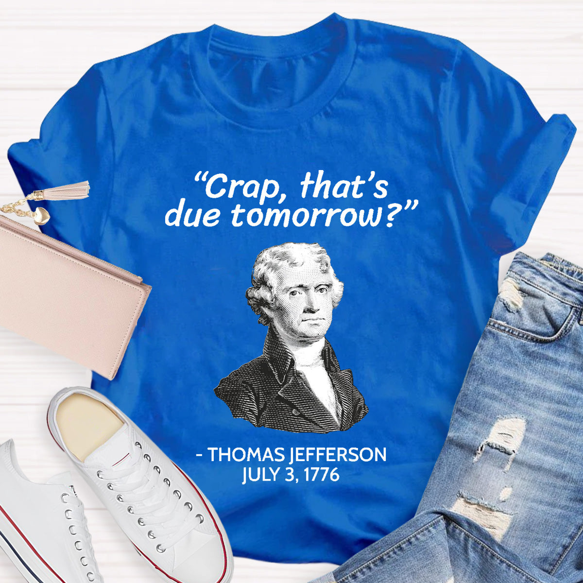 Thomas Jefferson Crap That's Due To Tomorrow Teacher T-Shirt
