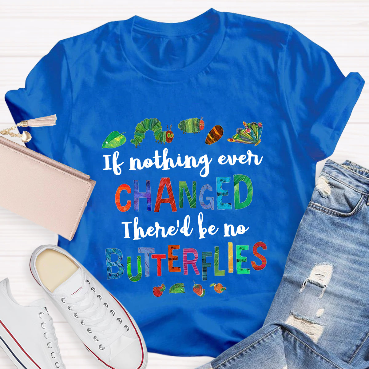 If Nothing Ever Changed There Would Be No Butterflies Teacher T-Shirt