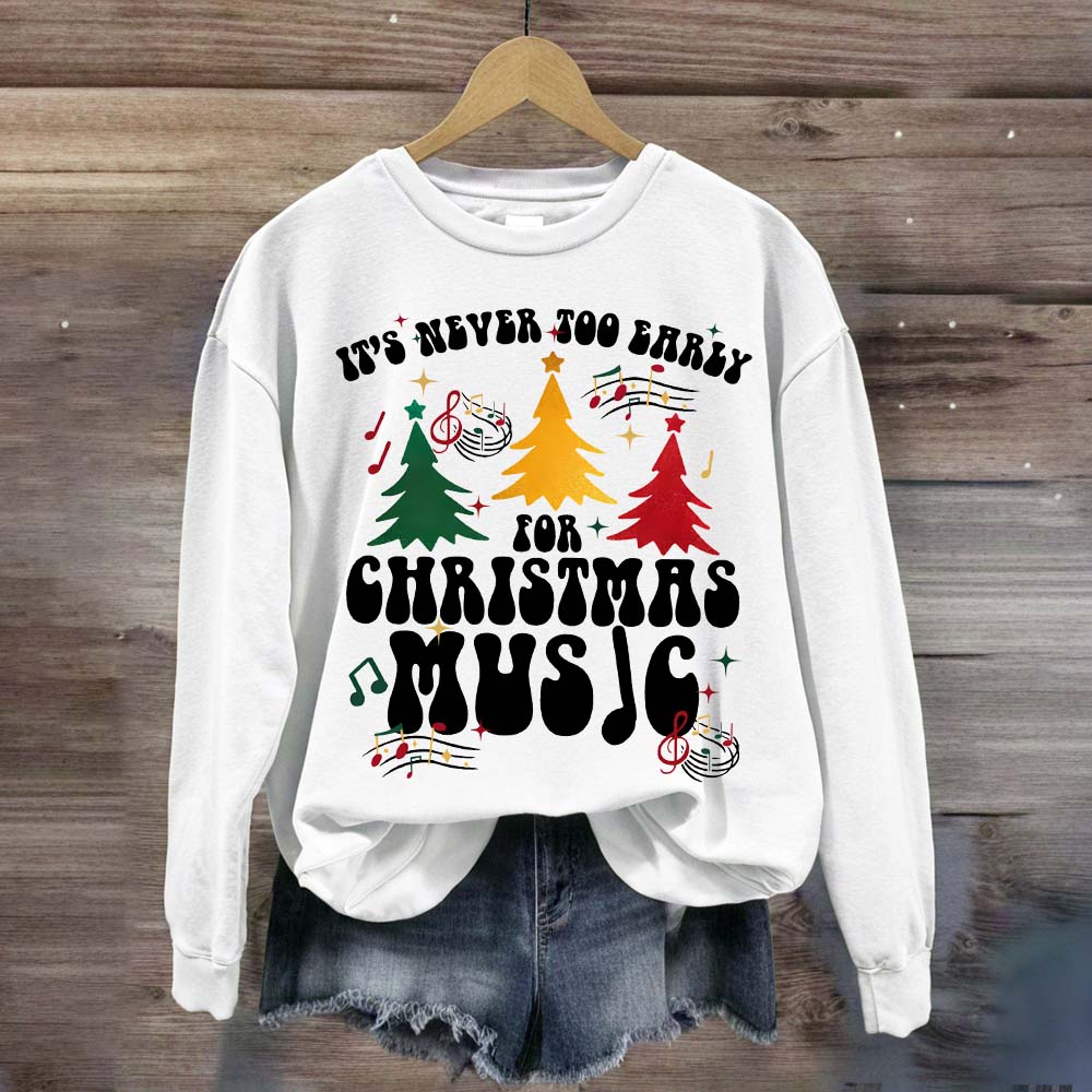 It's Never Too Early for Christmas Music Sweatshirt