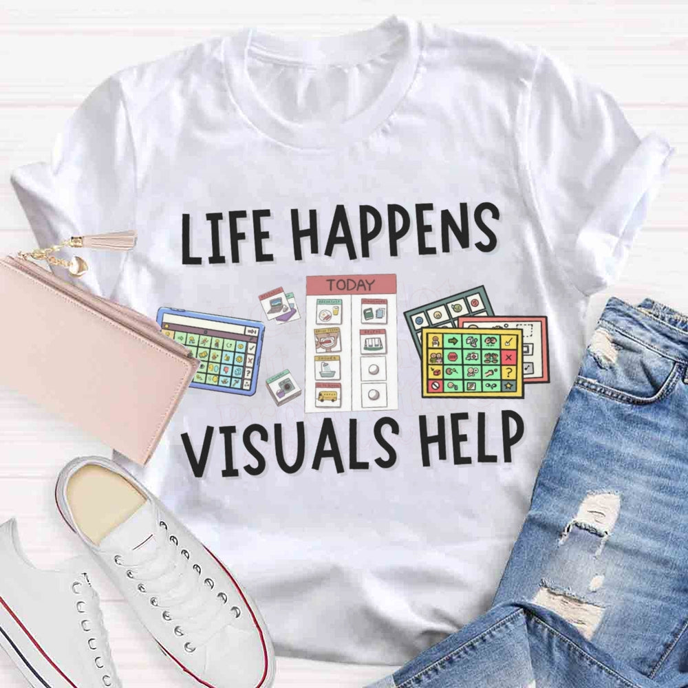 Life Happens Visuals Help Sped Teacher T-shirt