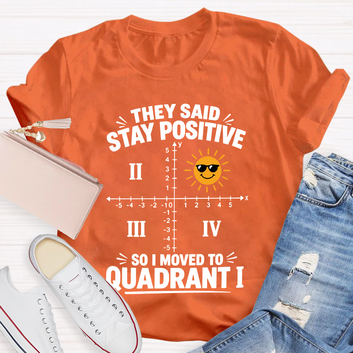 They Said Stay Positive So I Moved To Quadrant Math Teacher T-shirt