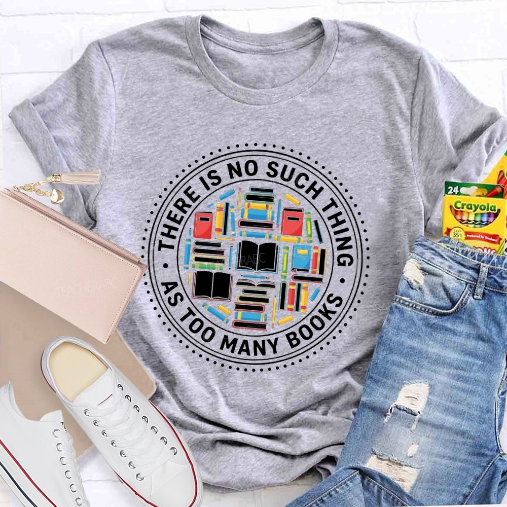 There Is No Such Thing As Too Many Books Bookshelf Teacher T-Shirt