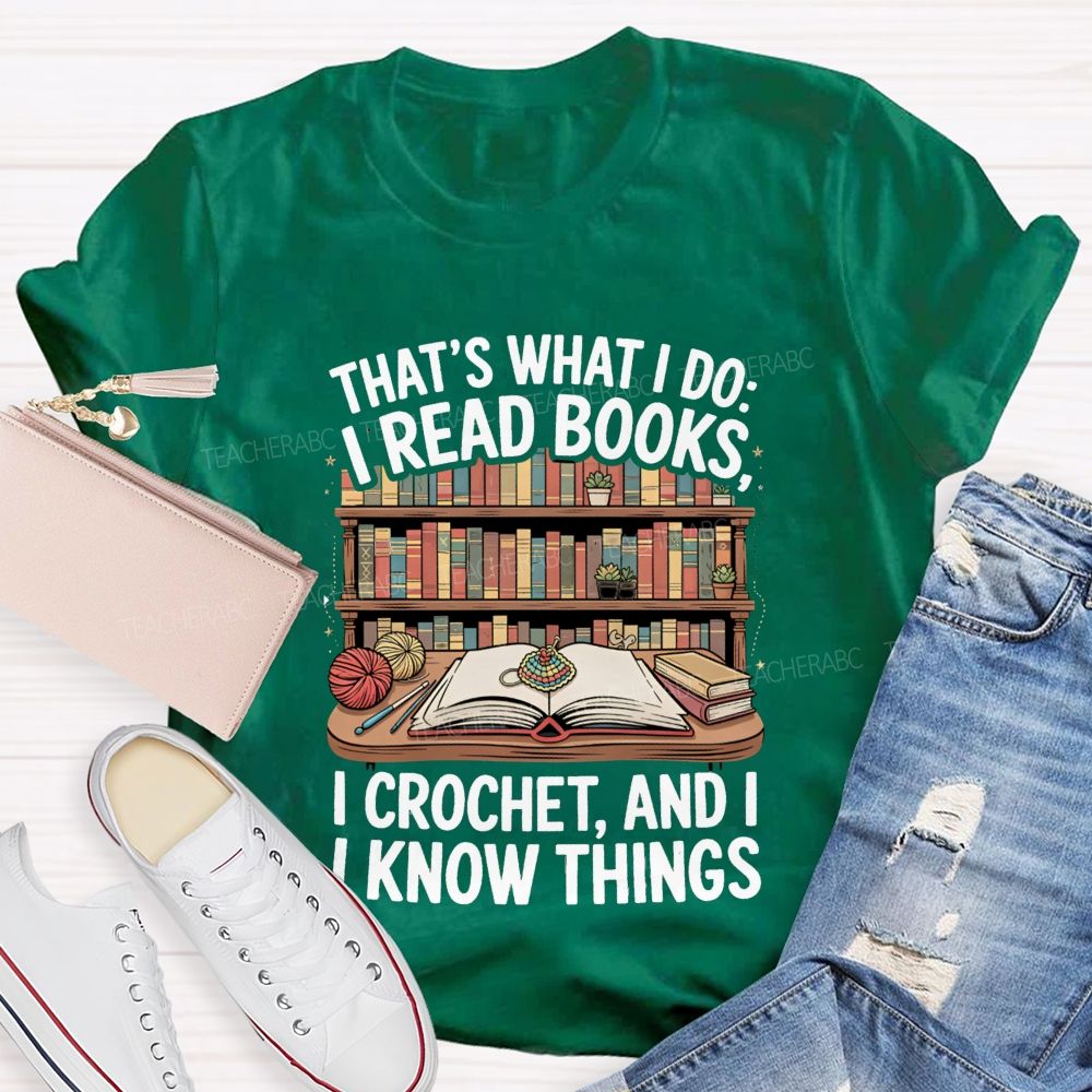 That'S What I Do I Read Books I Crochet And I Know Things Teacher T-Shirt
