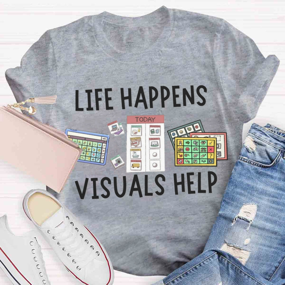 Life Happens Visuals Help Sped Teacher T-shirt
