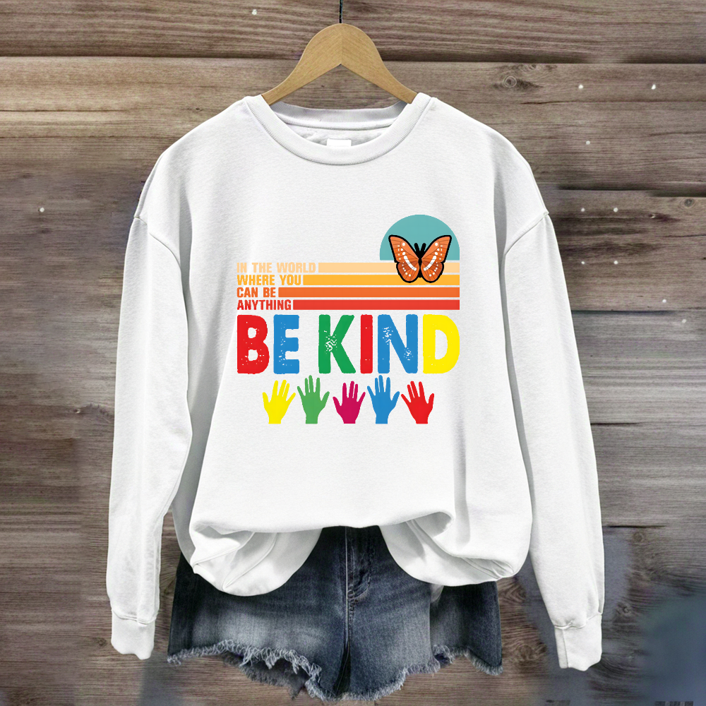 In A World Where You Can Be Anything Be Kind Butterfyl Sweatshirt