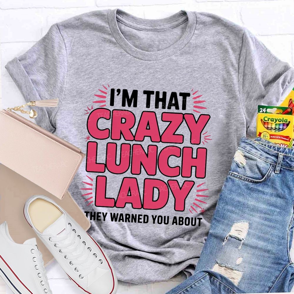 I'M That Crazy Lunch Lady They Warned You About Teacher T-Shirt