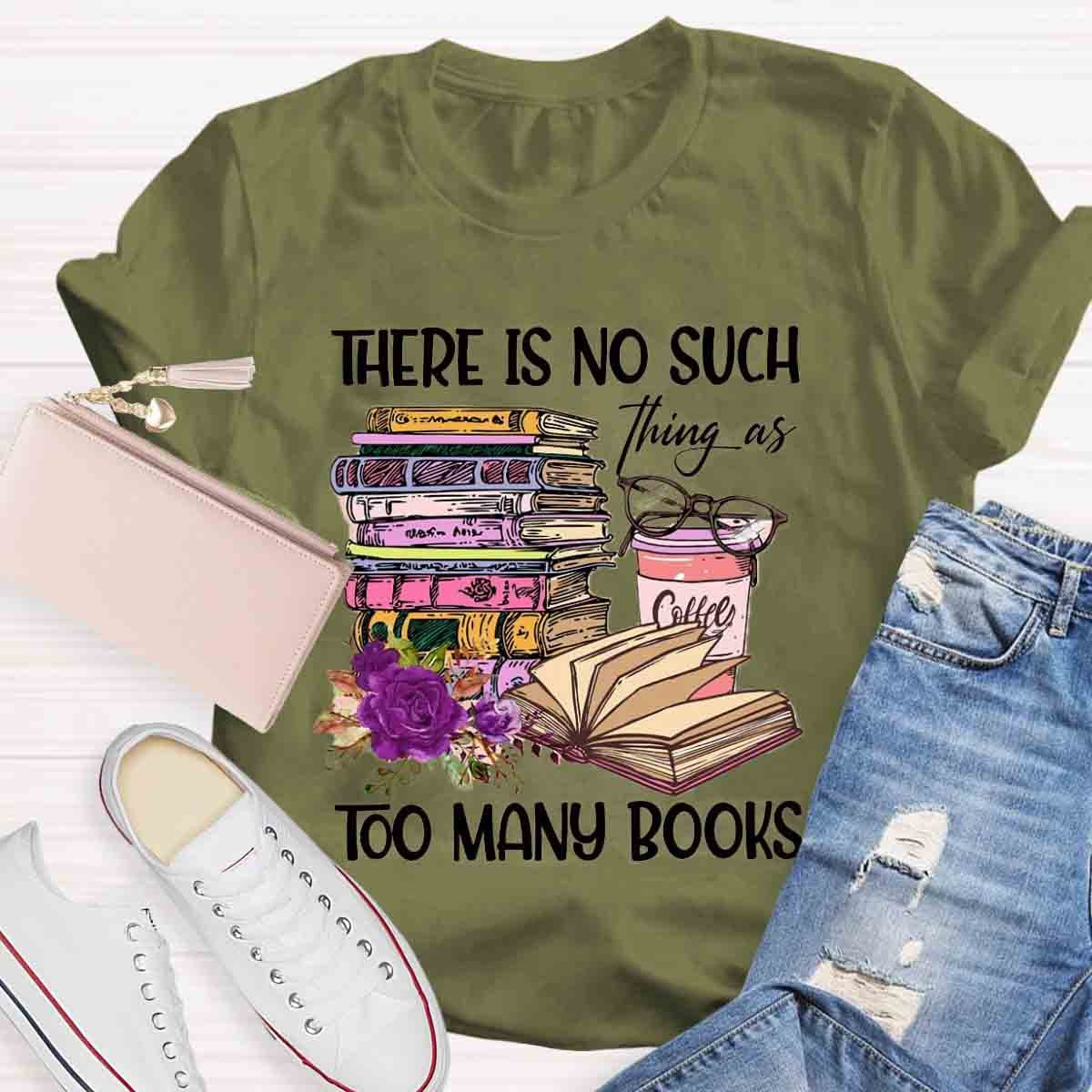 There's No Such Thing As Too Many Book T-Shirt