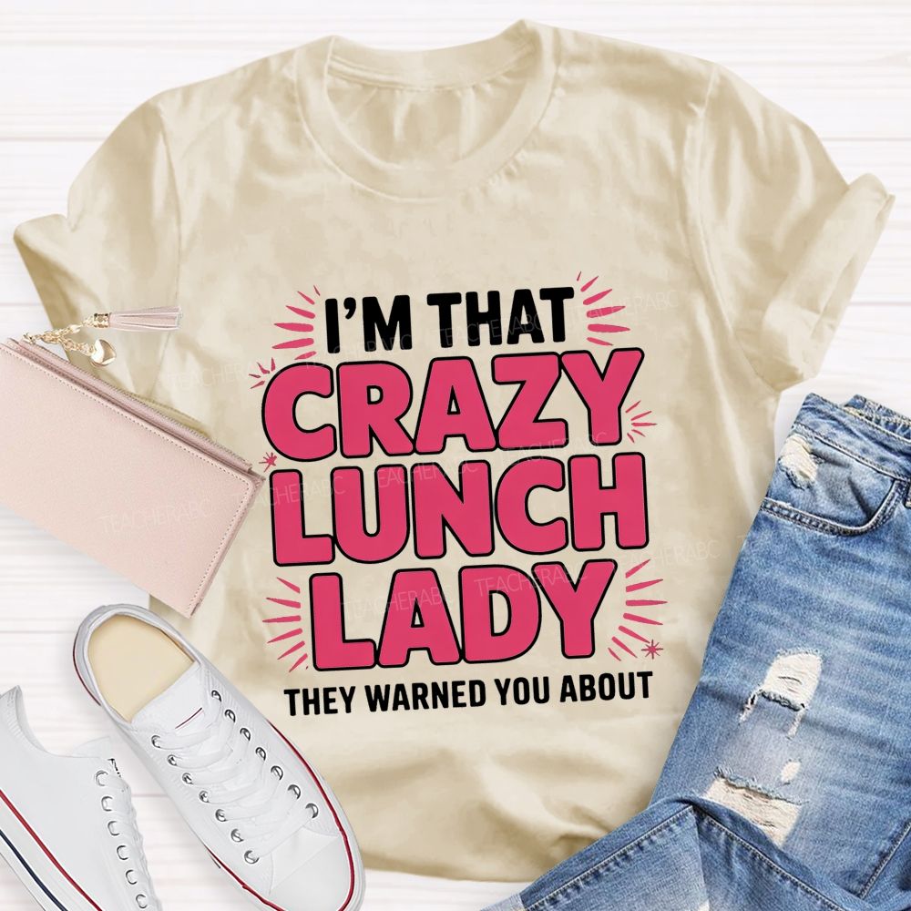 I'M That Crazy Lunch Lady They Warned You About Teacher T-Shirt