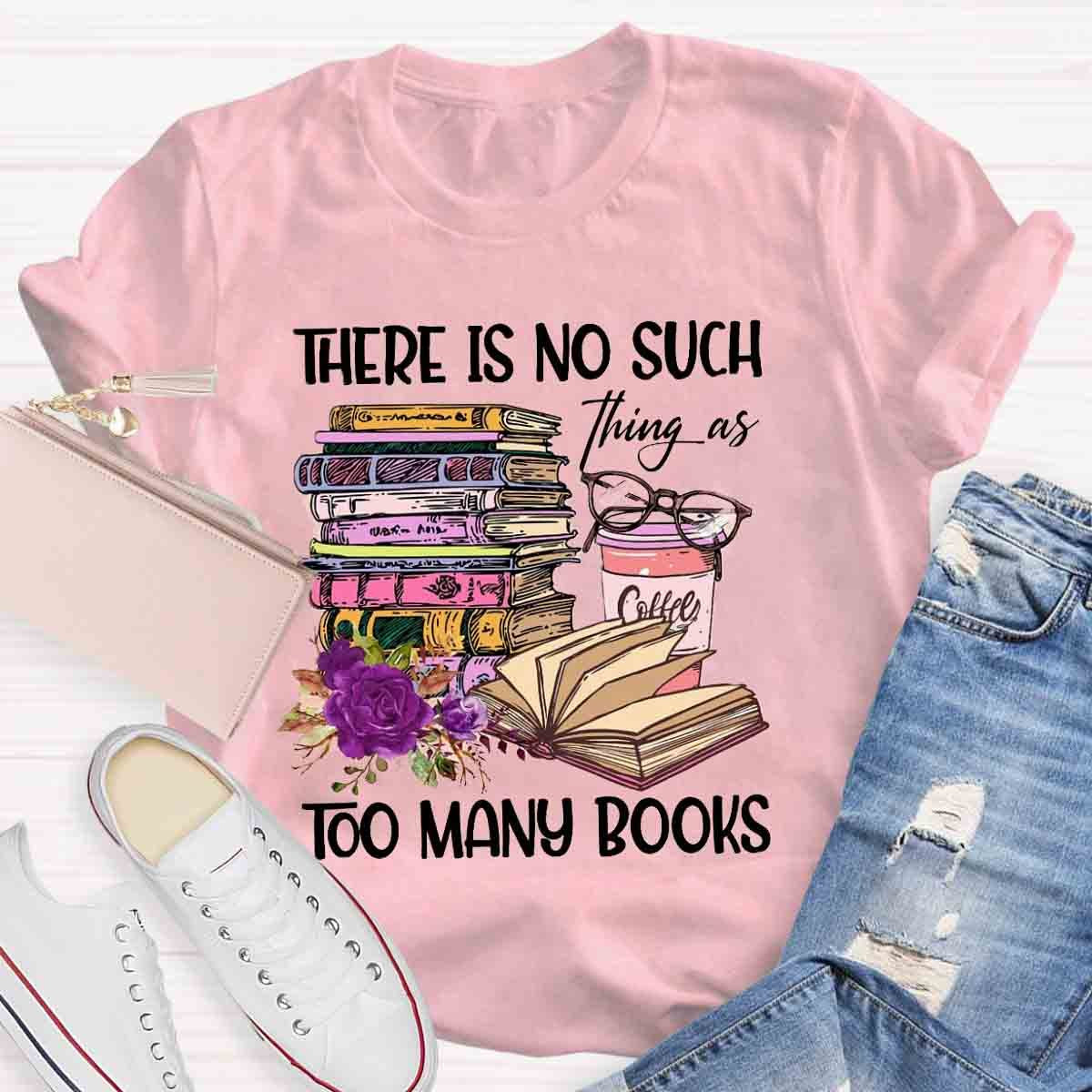 There's No Such Thing As Too Many Book T-Shirt