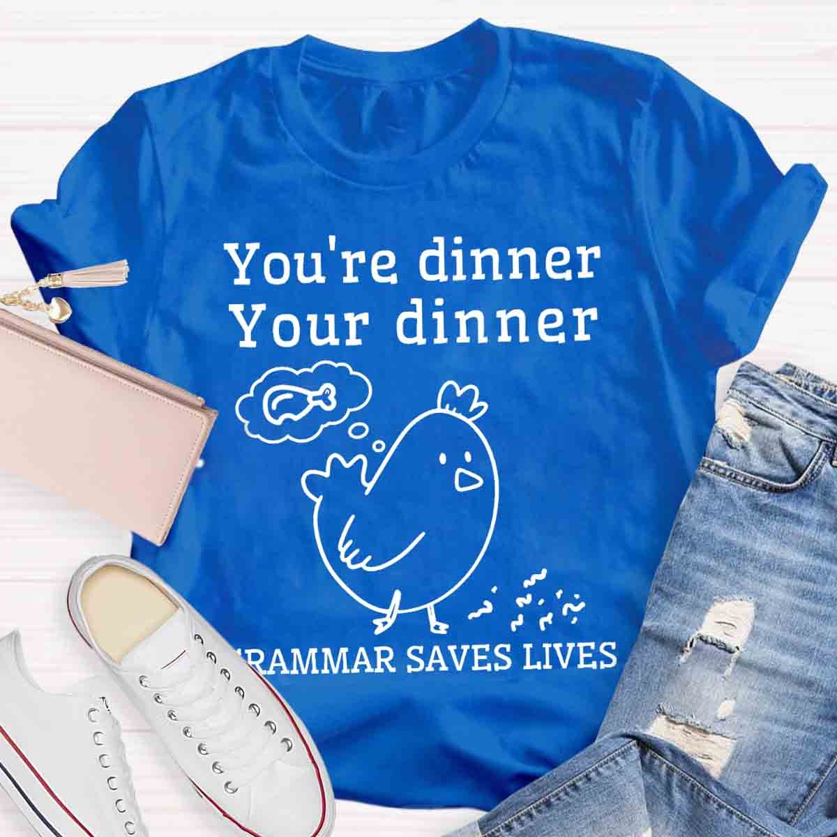 You're Dinner Your Dinner Grammar Saves Lives Funny English Teacher Shirt