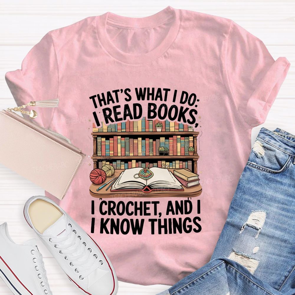 That'S What I Do I Read Books I Crochet And I Know Things Teacher T-Shirt