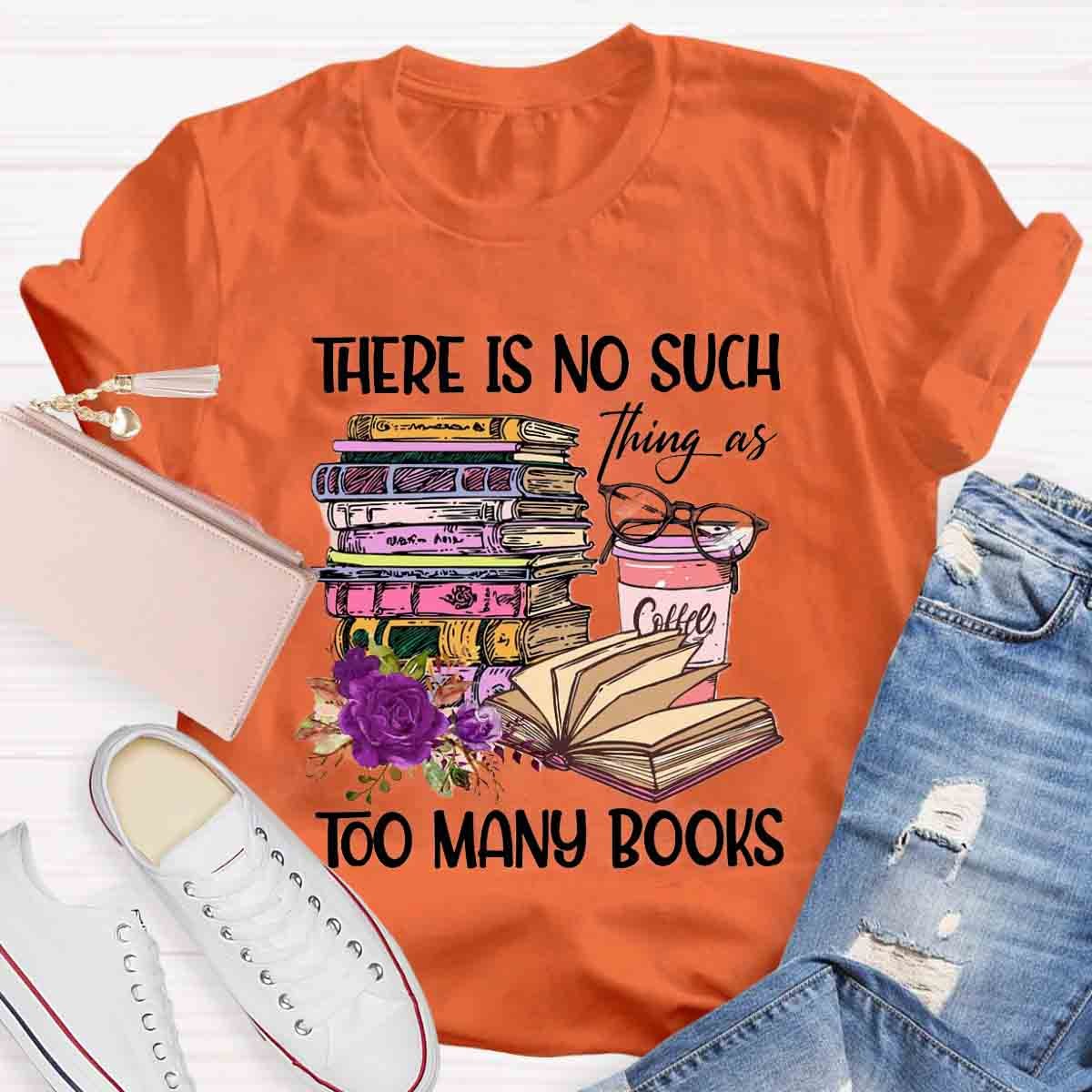 There's No Such Thing As Too Many Book T-Shirt
